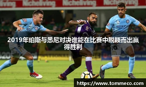 2019年珀斯与悉尼对决谁能在比赛中脱颖而出赢得胜利